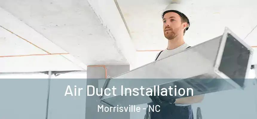  Air Duct Installation Morrisville - NC