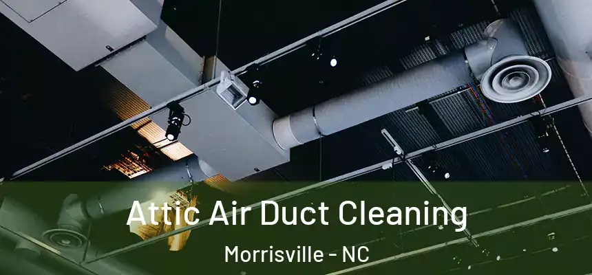  Attic Air Duct Cleaning Morrisville - NC