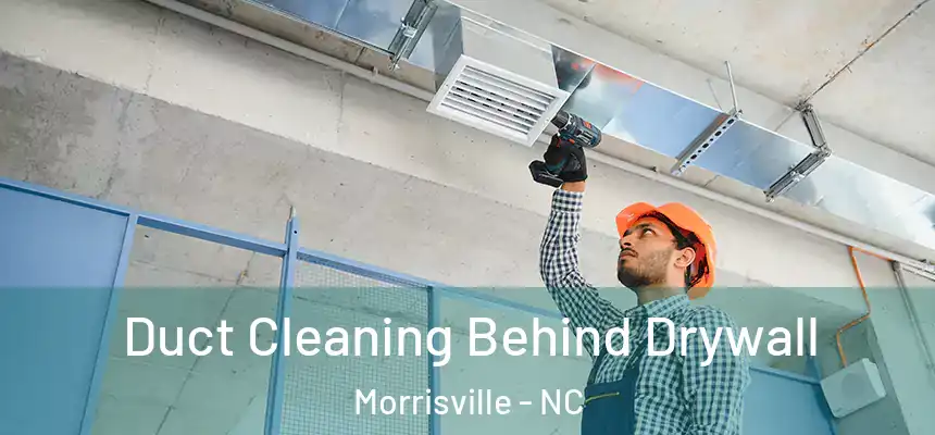  Duct Cleaning Behind Drywall Morrisville - NC