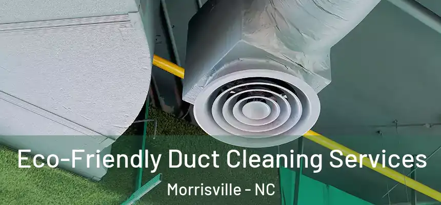  Eco-Friendly Duct Cleaning Services Morrisville - NC