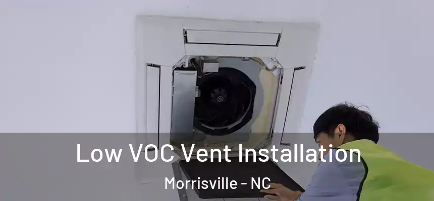  Low VOC Vent Installation Morrisville - NC