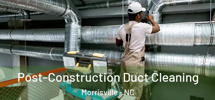  Post-Construction Duct Cleaning Morrisville - NC