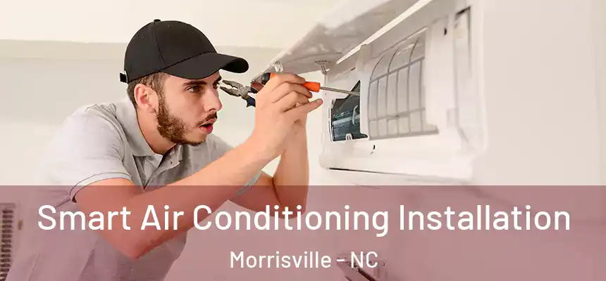  Smart Air Conditioning Installation Morrisville - NC